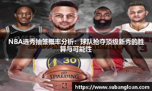 NBA选秀抽签概率分析：球队抢夺顶级新秀的胜算与可能性