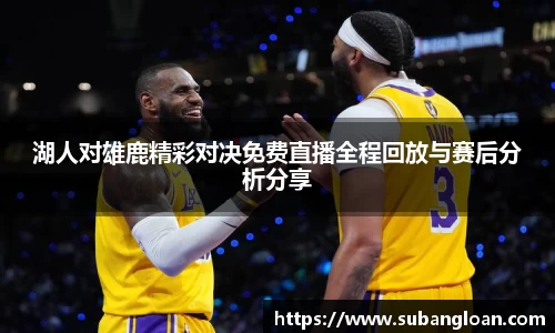 湖人对雄鹿精彩对决免费直播全程回放与赛后分析分享
